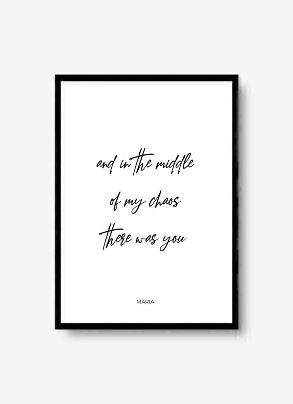 In The Middle of My Chaos There Was You - personalisiertes Poster